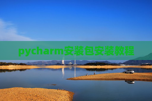 pycharm安装包安装教程 pycharm安装包安装教程